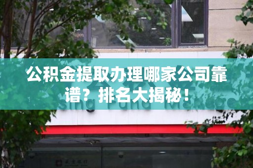 大田公积金提取办理哪家公司靠谱？排名大揭秘！