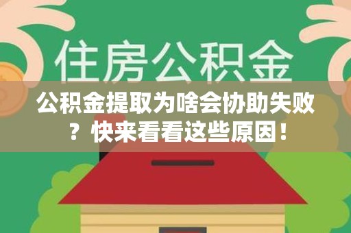 大田公积金提取为啥会协助失败？快来看看这些原因！