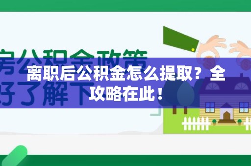 大田离职后公积金怎么提取？全攻略在此！