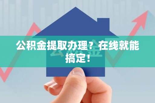 大田公积金提取办理？在线就能搞定！