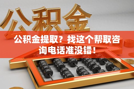大田公积金提取？找这个帮取咨询电话准没错！