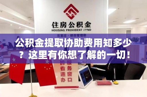 大田公积金提取协助费用知多少？这里有你想了解的一切！