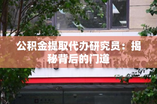 大田公积金提取代办研究员：揭秘背后的门道