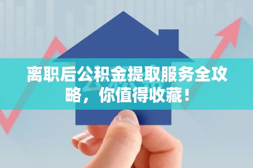 大田离职后公积金提取服务全攻略,你值得收藏! 大田离职后公积金提取服务全攻略,你值得收藏!