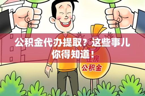 大田公积金代办提取？这些事儿你得知道！