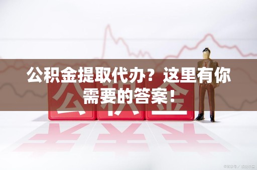 大田公积金提取代办?这里有你需要的答案! 大田公积金提取代办?这里有你需要的答案!