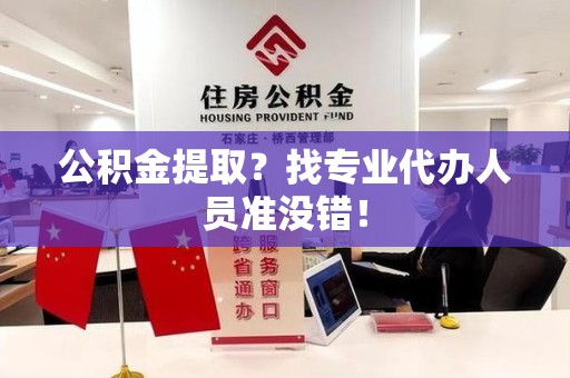 大田公积金提取？找专业代办人员准没错！