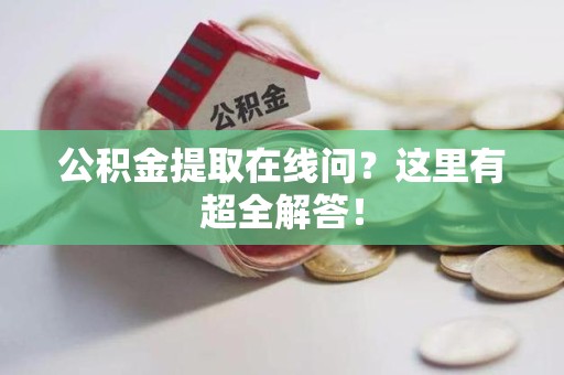 大田公积金提取在线问?这里有超全解答! 大田公积金提取在线问?这里有超全解答!