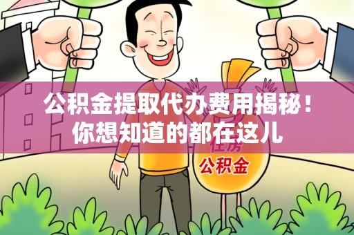 大田公积金提取代办费用揭秘！你想知道的都在这儿