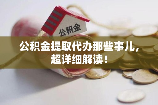 大田公积金提取代办那些事儿,超详细解读! 大田公积金提取代办那些事儿,超详细解读!