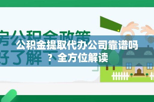 大田公积金提取代办公司靠谱吗？全方位解读