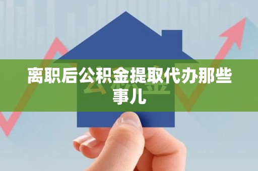 大田离职后公积金提取代办那些事儿