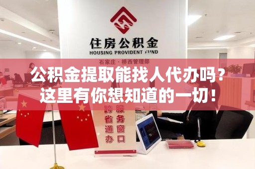 大田公积金提取能找人代办吗？这里有你想知道的一切！