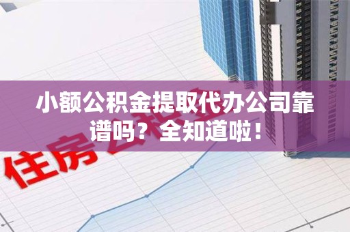 大田小额公积金提取代办公司靠谱吗？全知道啦！