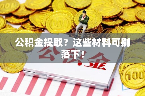 大田公积金提取？这些材料可别落下！