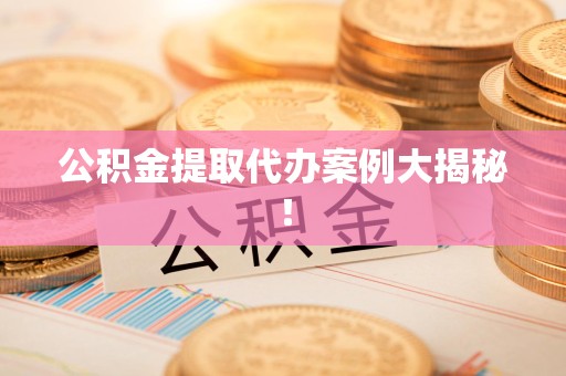 大田公积金提取代办案例大揭秘！