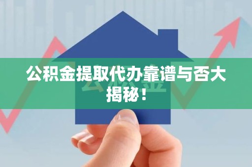 大田公积金提取代办靠谱与否大揭秘！