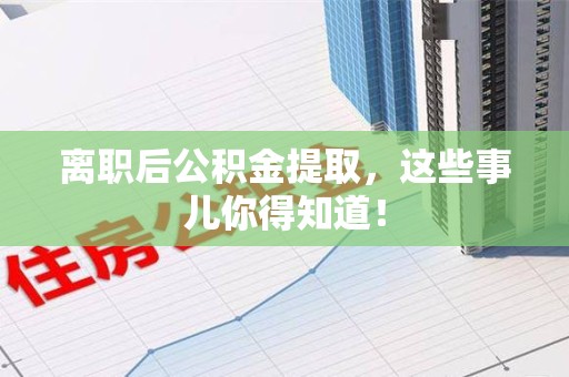 大田离职后公积金提取，这些事儿你得知道！