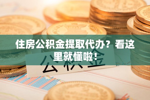 大田住房公积金提取代办？看这里就懂啦！